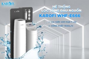 Máy lọc tổng đầu nguồn Karofi WHF – E666 – Bảo vệ sức khỏe toàn diện